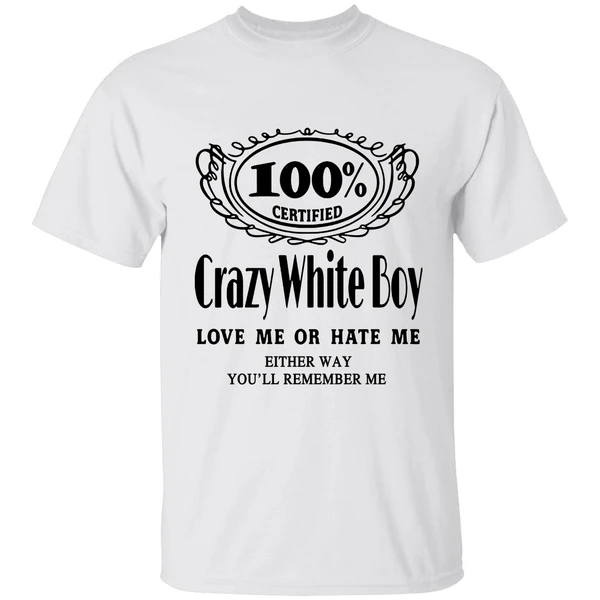 100 Certified Crazy White Boy Love Me Or Hate Me Shirt