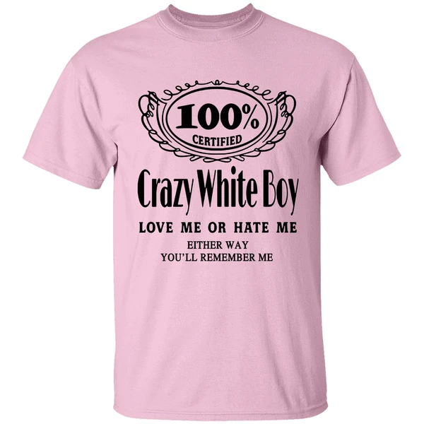 100 Certified Crazy White Boy Love Me Or Hate Me Shirt 100 Certified Crazy White Boy Love Me Or Hate Me Shirt