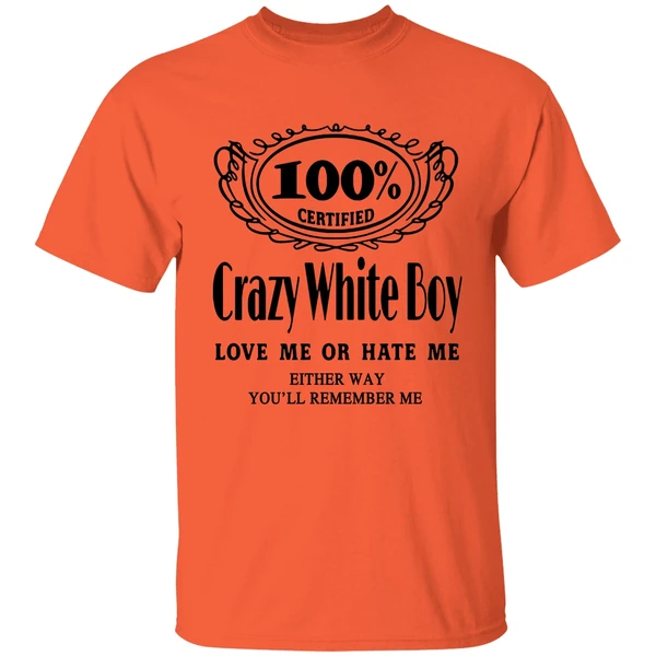 100 Certified Crazy White Boy Love Me Or Hate Me Shirt - Image 5
