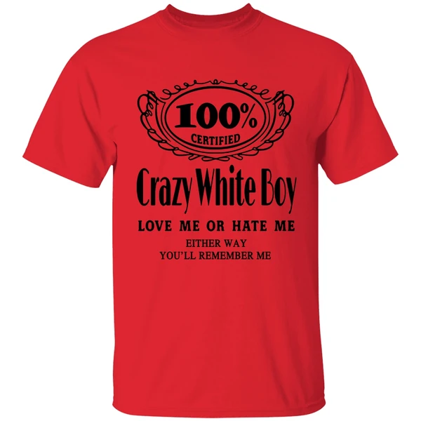 100 Certified Crazy White Boy Love Me Or Hate Me Shirt - Image 6
