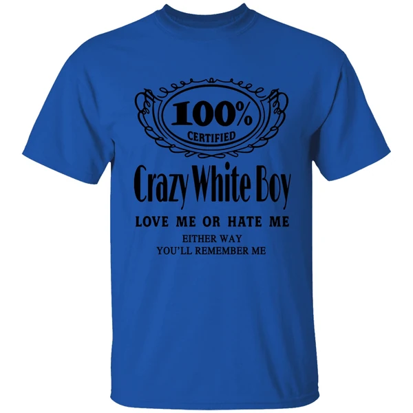 100 Certified Crazy White Boy Love Me Or Hate Me Shirt - Image 7