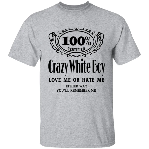 100 Certified Crazy White Boy Love Me Or Hate Me Shirt - Image 8