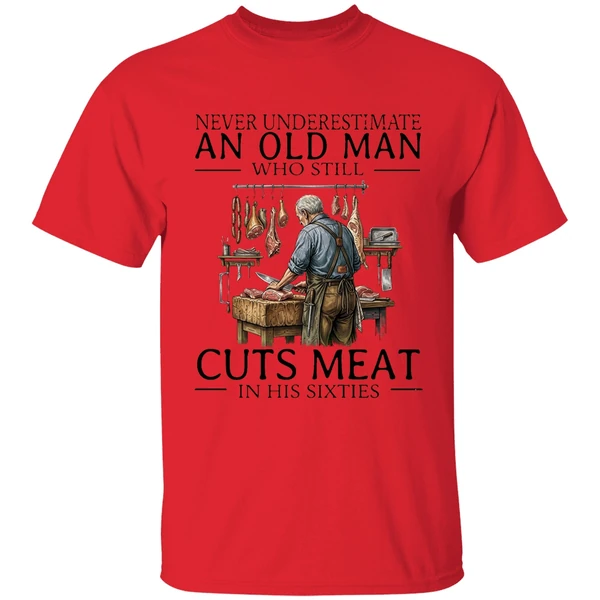 2026 never underestimate an old man who still cuts meat in his sixties shirt red