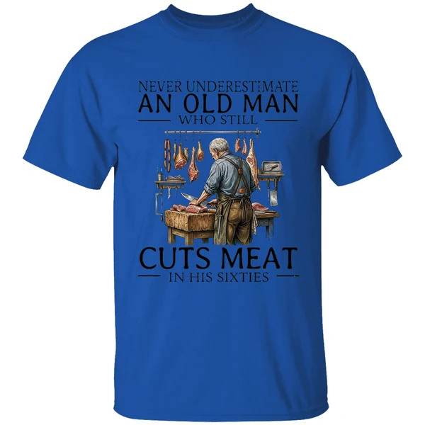 2026 never underestimate an old man who still cuts meat in his sixties shirt royalblue