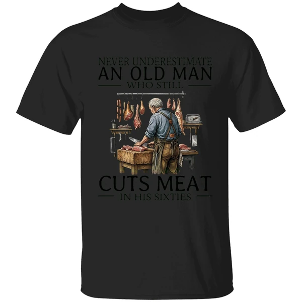 2026 Never Underestimate An Old Man Who Still Cuts Meat In His Sixties Shirt - Image 7