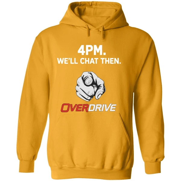 4pm Well Chat Then Overdrive Hoodie