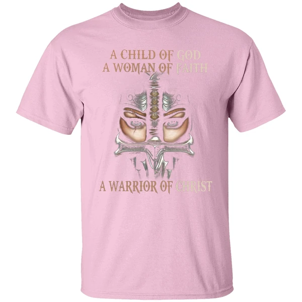 A Child Of God A Woman Of Faith A Warrior Of Christ Shirt A Child Of God A Woman Of Faith A Warrior Of Christ Shirt
