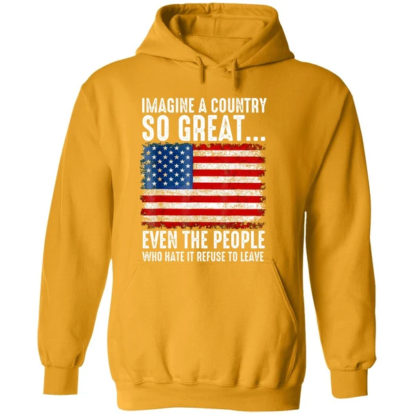 A Country So Great Even The People Who Hate It Refuse To Leave American Flag Hoodie