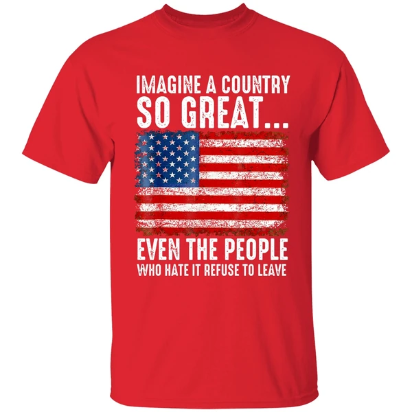 A Country So Great Even The People Who Hate It Refuse To Leave American Flag Shirt - Image 7