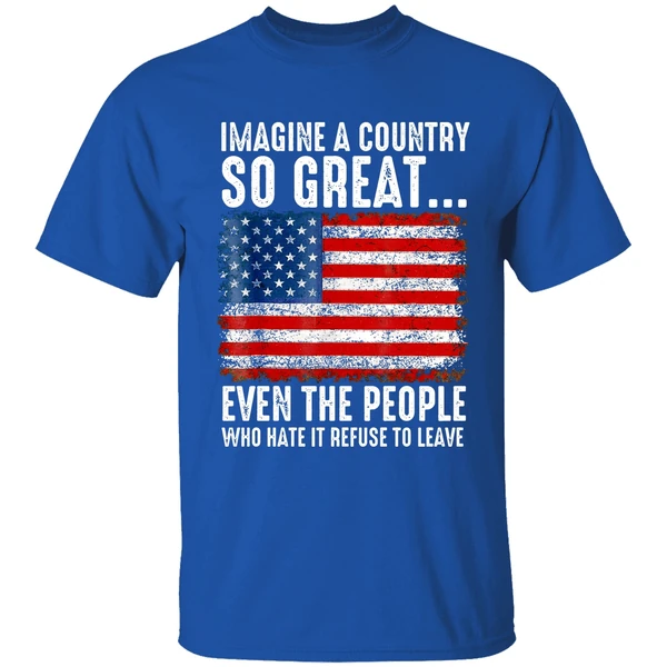 A Country So Great Even The People Who Hate It Refuse To Leave American Flag Shirt - Image 8
