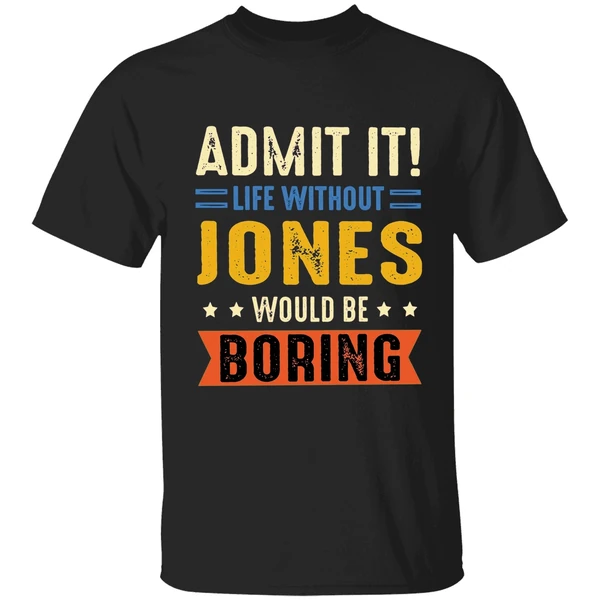 Admit It Life Without Jones Would Be Boring Retro Shirt