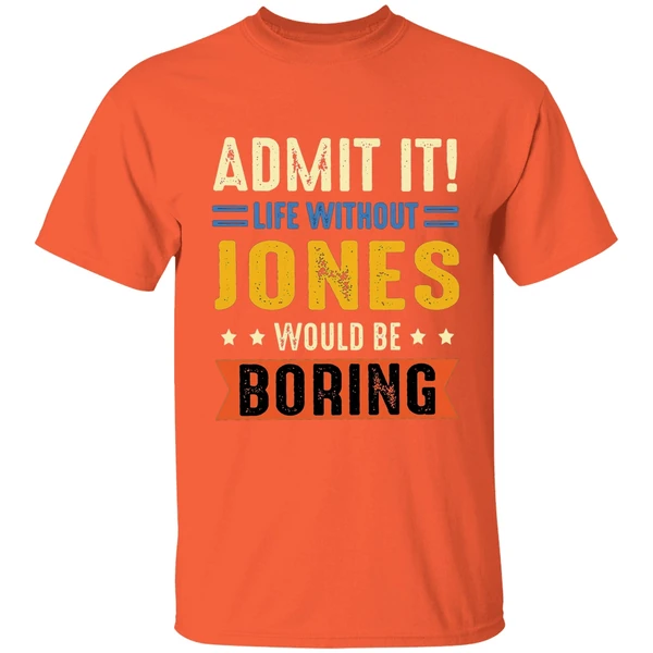 admit it life without jones would be boring retro shirt orange