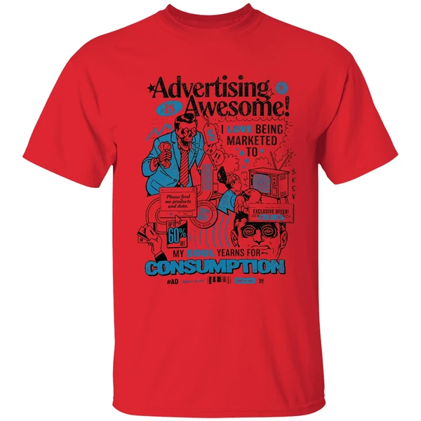 Advertising Is Awesome I Love Being Marketed To My Soul Yearns For Consumption Shirt - Image 4