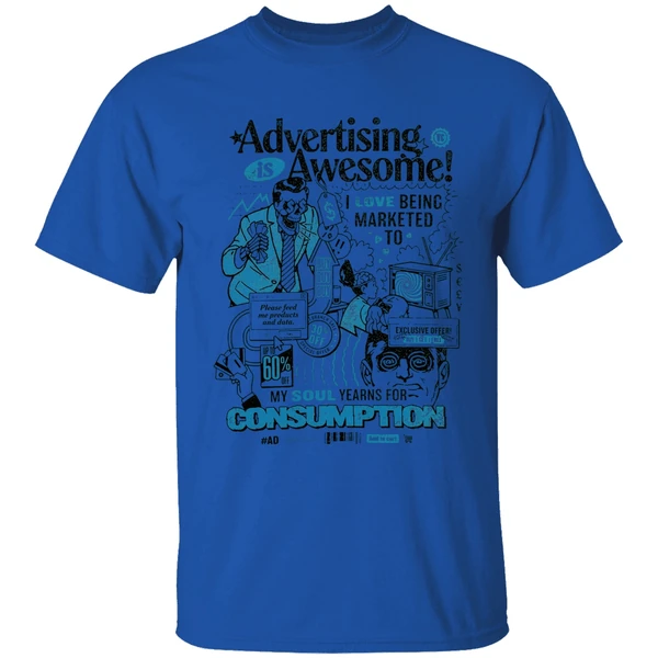 Advertising Is Awesome I Love Being Marketed To My Soul Yearns For Consumption Shirt - Image 5