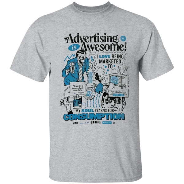 advertising is awesome i love being marketed to my soul yearns for consumption shirt sportgrey