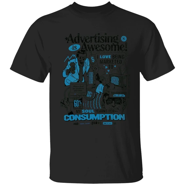 Advertising Is Awesome I Love Being Marketed To My Soul Yearns For Consumption Shirt - Image 7