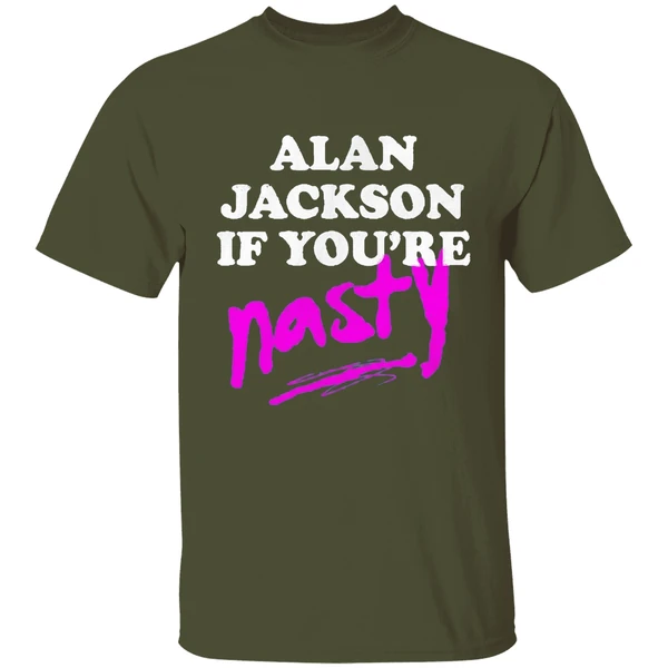 alan jackson if youre nasty shirt militarygreen