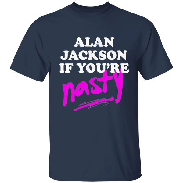 Alan Jackson If Youre Nasty Shirt - Image 5