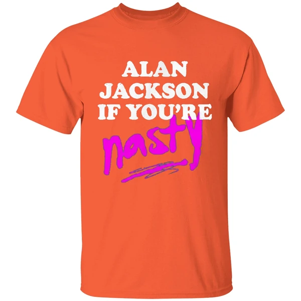 alan jackson if youre nasty shirt orange