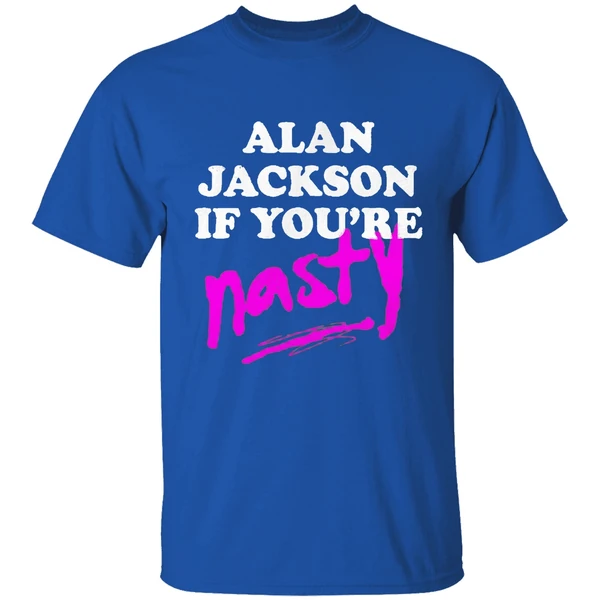 Alan Jackson If Youre Nasty Shirt - Image 8