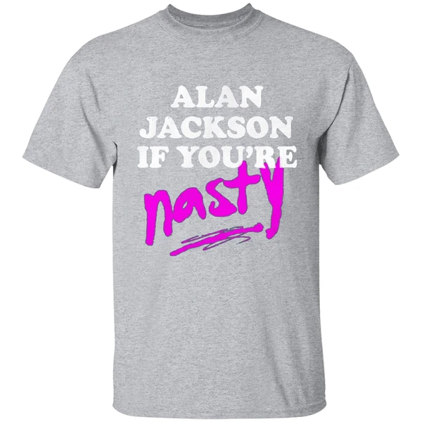 Alan Jackson If Youre Nasty Shirt - Image 9