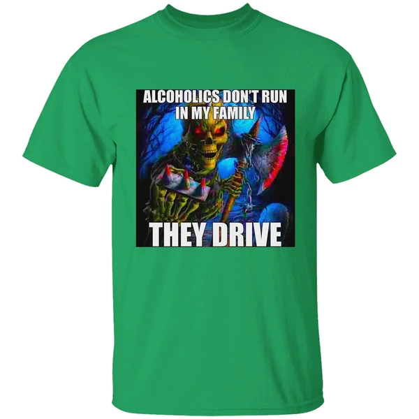 Alcoholics Dont Run In My Family They Drive Shirt