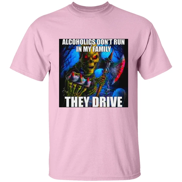 Alcoholics Dont Run In My Family They Drive Shirt Alcoholics Dont Run In My Family They Drive Shirt