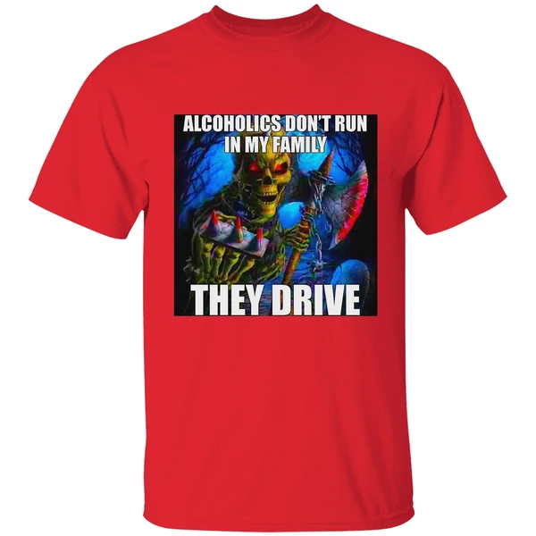 Alcoholics Dont Run In My Family They Drive Shirt - Image 6