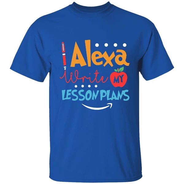 Alexa Write My Lesson Plans Teacher Shirt - Image 7
