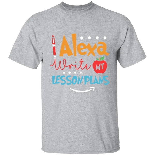 Alexa Write My Lesson Plans Teacher Shirt - Image 8