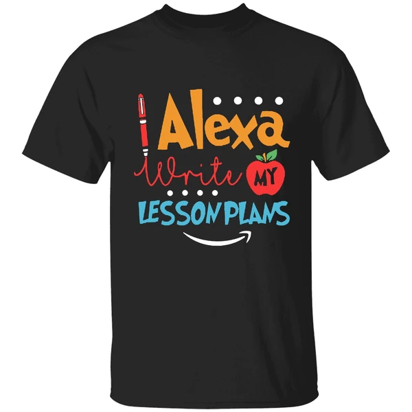 Alexa Write My Lesson Plans Teacher Shirt - Image 9