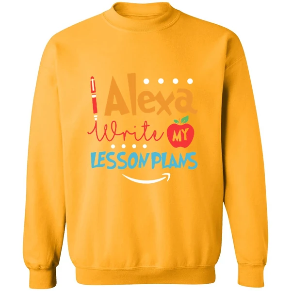 Alexa Write My Lesson Plans Teacher Sweatshirt