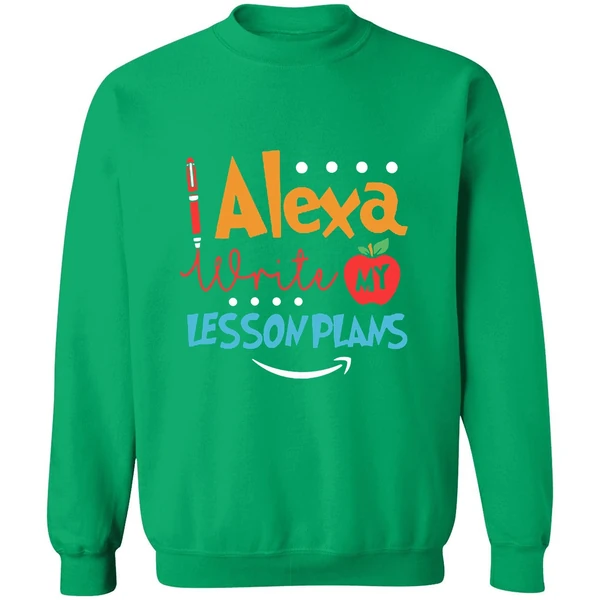 Alexa Write My Lesson Plans Teacher Sweatshirt - Image 2