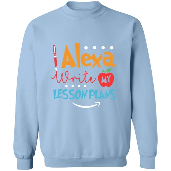 Alexa Write My Lesson Plans Teacher Sweatshirt - Image 3