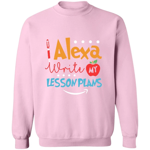 Alexa Write My Lesson Plans Teacher Sweatshirt - Image 4