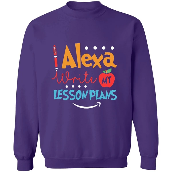 Alexa Write My Lesson Plans Teacher Sweatshirt - Image 6