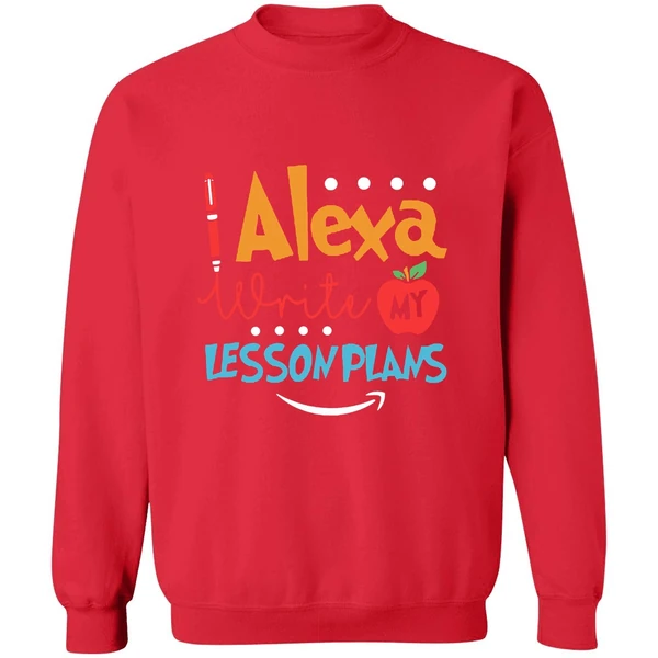 Alexa Write My Lesson Plans Teacher Sweatshirt - Image 7