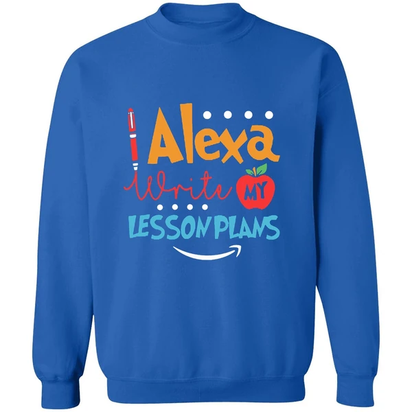Alexa Write My Lesson Plans Teacher Sweatshirt - Image 8