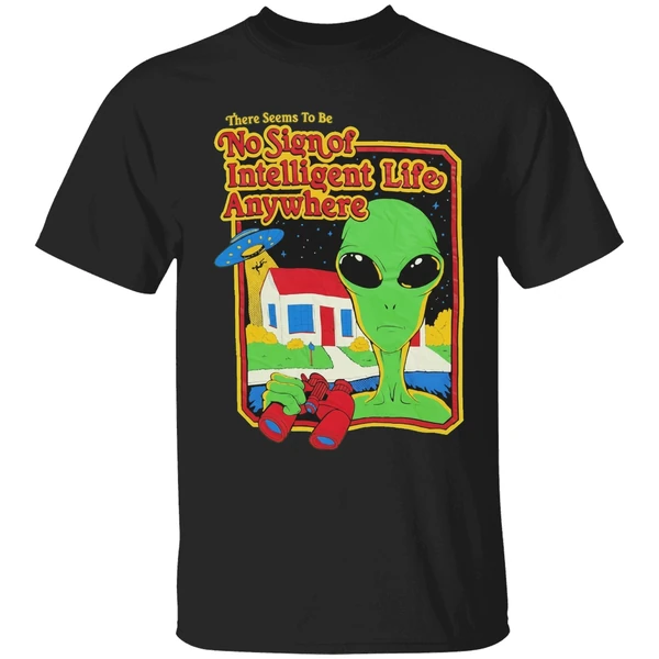 Alien There Seems To Be No Sign Of Intelligent Life Anywhere Shirt