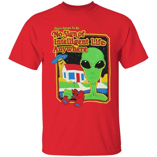 Alien There Seems To Be No Sign Of Intelligent Life Anywhere Shirt - Image 7