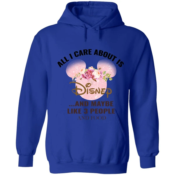All I Care About Is Disney And Maybe Like 3 People And Food Hoodie