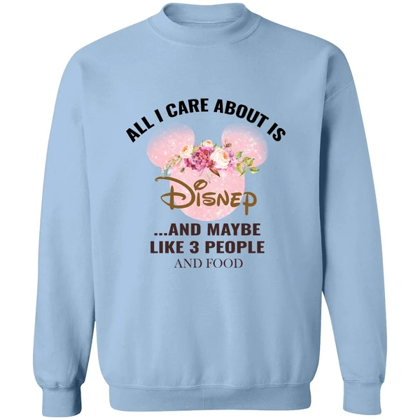 All I Care About Is Disney And Maybe Like 3 People And Food Sweatshirt - Image 3