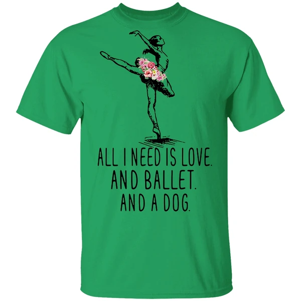 All I Need Is Love And Ballet And A Dog Shirt