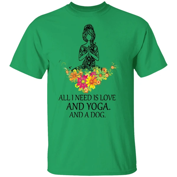 All I Need Is Love And Yoga And A Dog Shirt