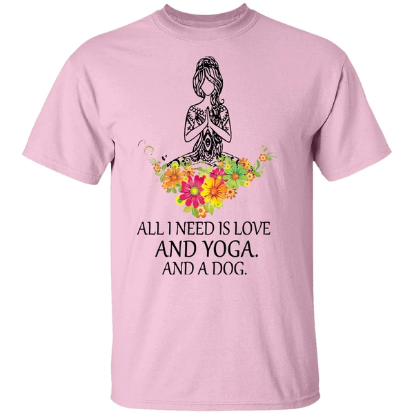 All I Need Is Love And Yoga And A Dog Shirt All I Need Is Love And Yoga And A Dog Shirt