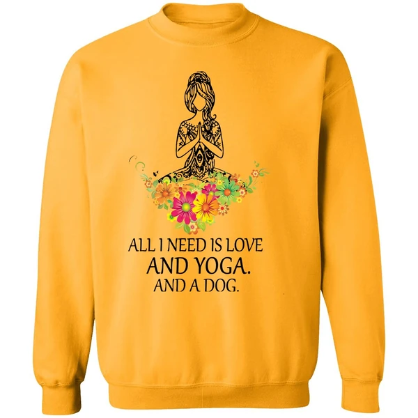 All I Need Is Love And Yoga And A Dog Sweatshirt