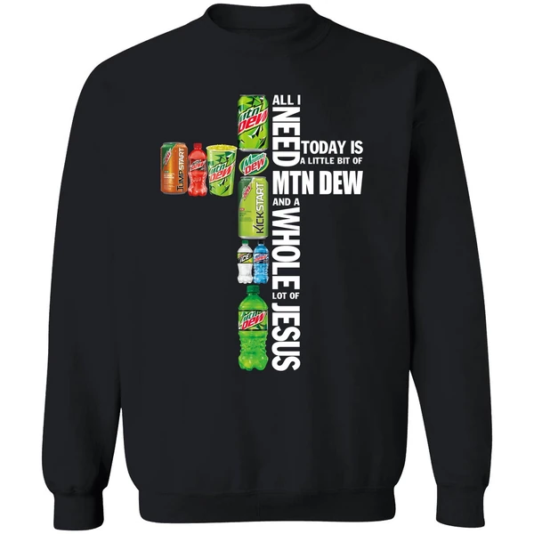 All I Need Today A Little Bit Of Mtn Dew And A Whole Lot Of Jesus Sweatshirt - Image 9