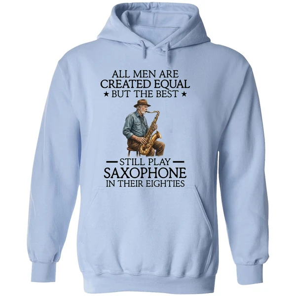 All Men Are Created Equal But The Best Still Play Saxophone In Their Eighties Hoodie - Image 4