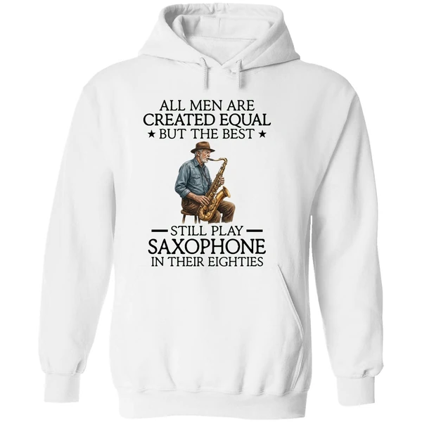 All Men Are Created Equal But The Best Still Play Saxophone In Their Eighties Hoodie - Image 8