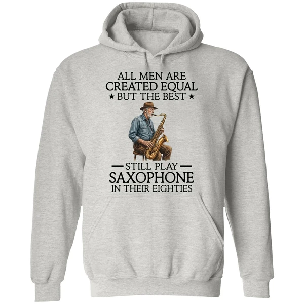 All Men Are Created Equal But The Best Still Play Saxophone In Their Eighties Hoodie - Image 9